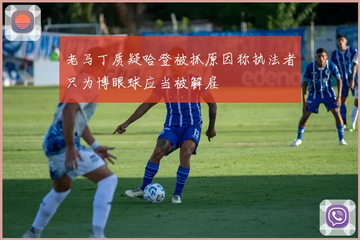 老马丁质疑哈登被抓原因称执法者只为博眼球应当被解雇