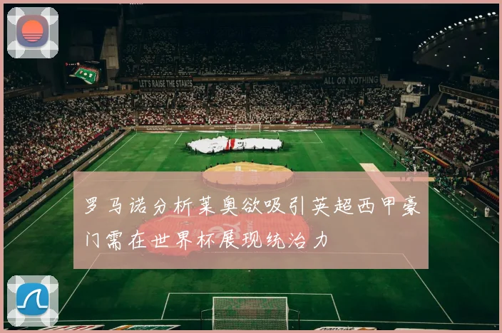 罗马诺分析莱奥欲吸引英超西甲豪门需在世界杯展现统治力